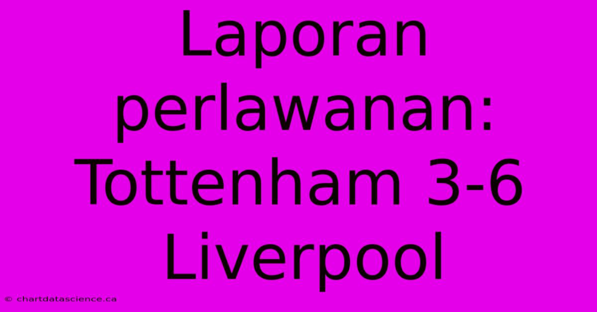 Laporan Perlawanan: Tottenham 3-6 Liverpool