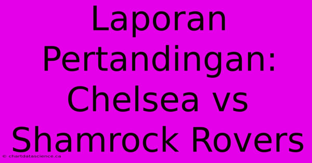 Laporan Pertandingan: Chelsea Vs Shamrock Rovers