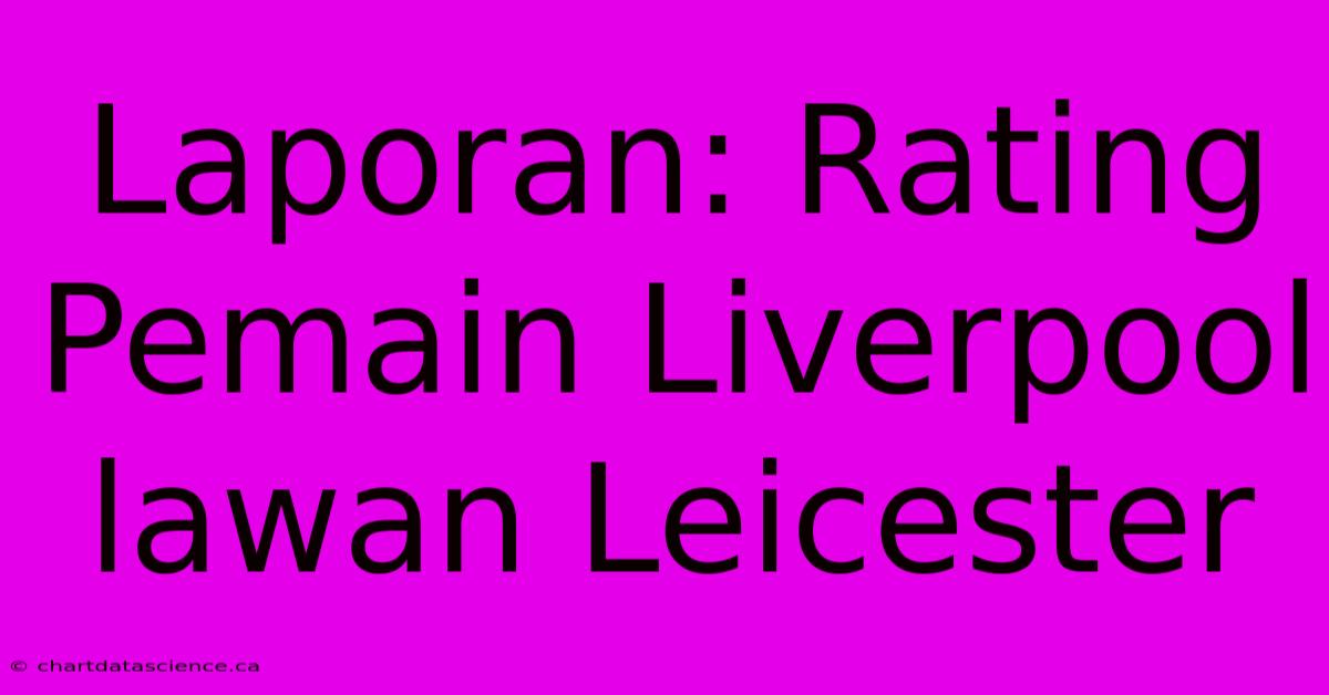 Laporan: Rating Pemain Liverpool Lawan Leicester