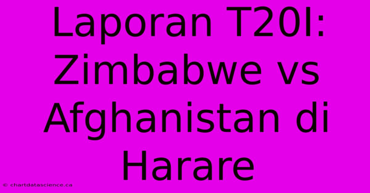 Laporan T20I: Zimbabwe Vs Afghanistan Di Harare