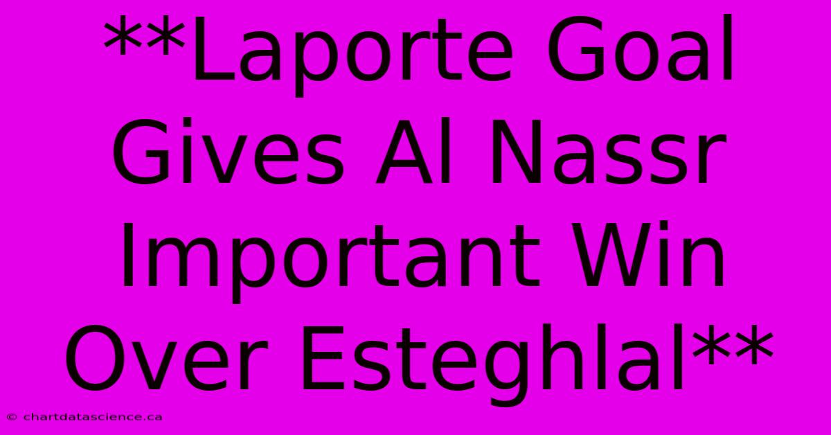 **Laporte Goal Gives Al Nassr Important Win Over Esteghlal** 