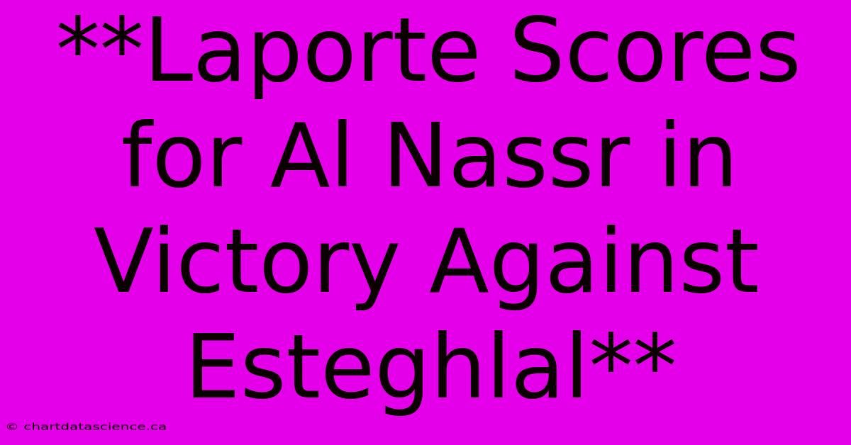 **Laporte Scores For Al Nassr In Victory Against Esteghlal**