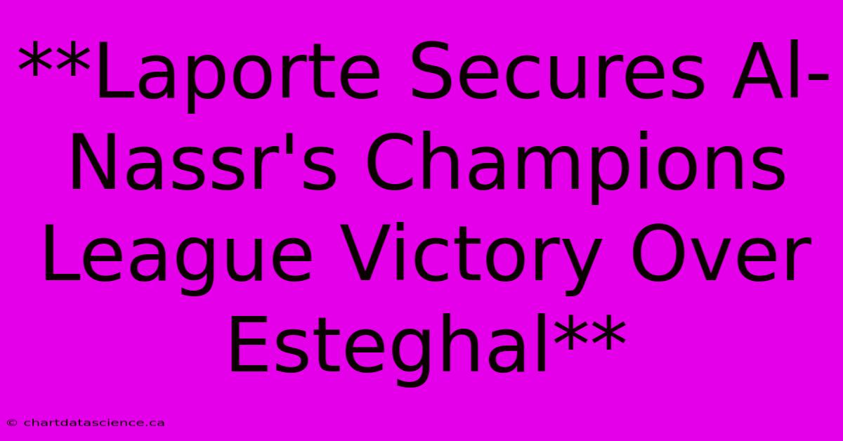 **Laporte Secures Al-Nassr's Champions League Victory Over Esteghal**