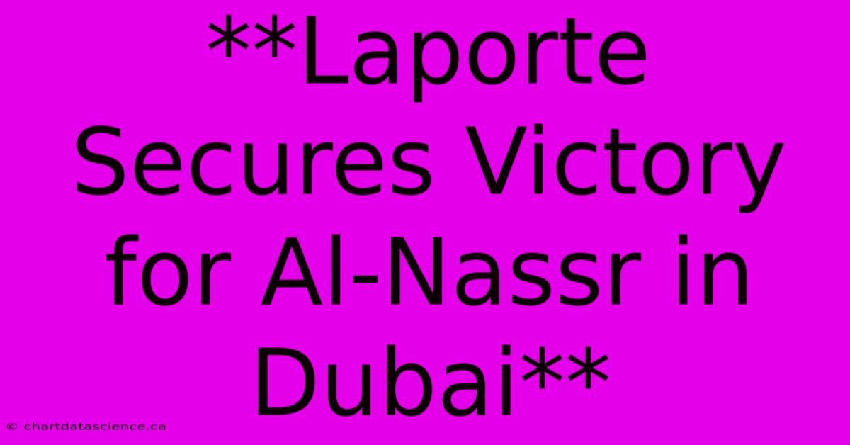 **Laporte Secures Victory For Al-Nassr In Dubai**