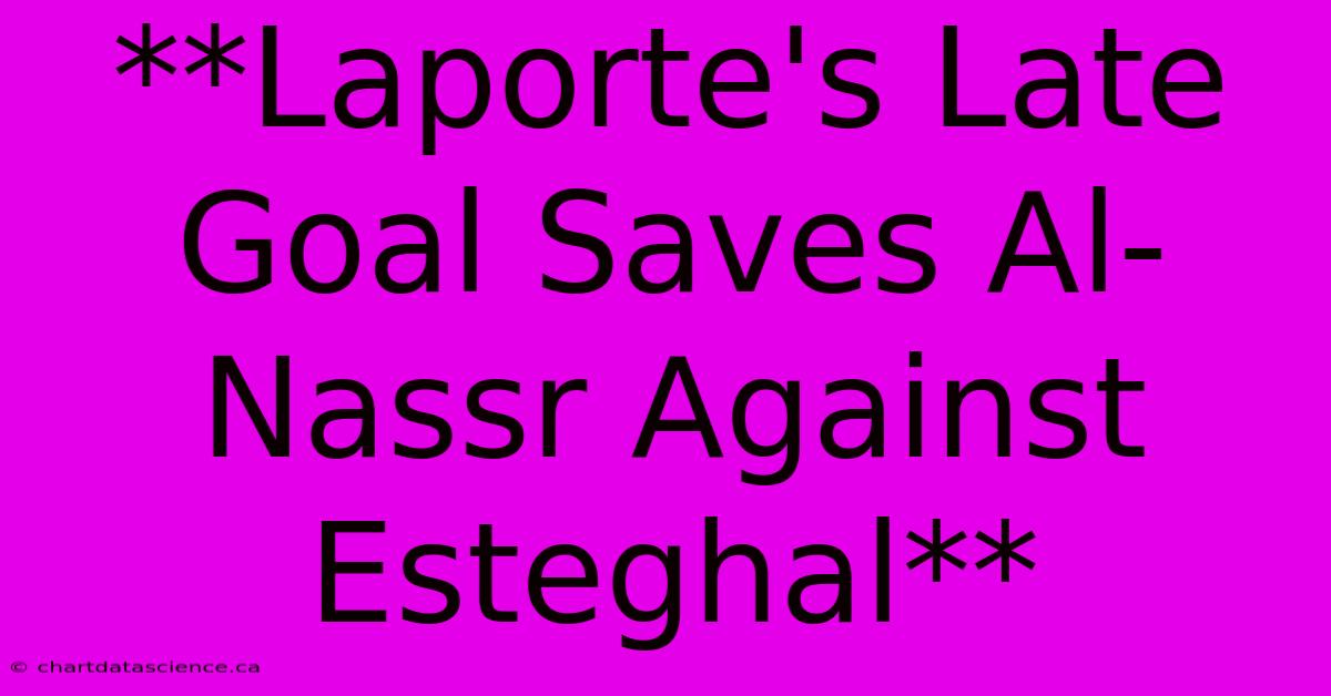 **Laporte's Late Goal Saves Al-Nassr Against Esteghal**