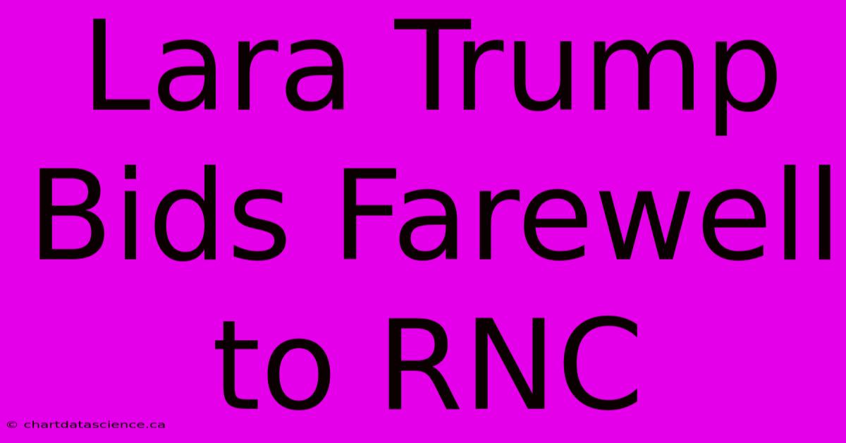 Lara Trump Bids Farewell To RNC