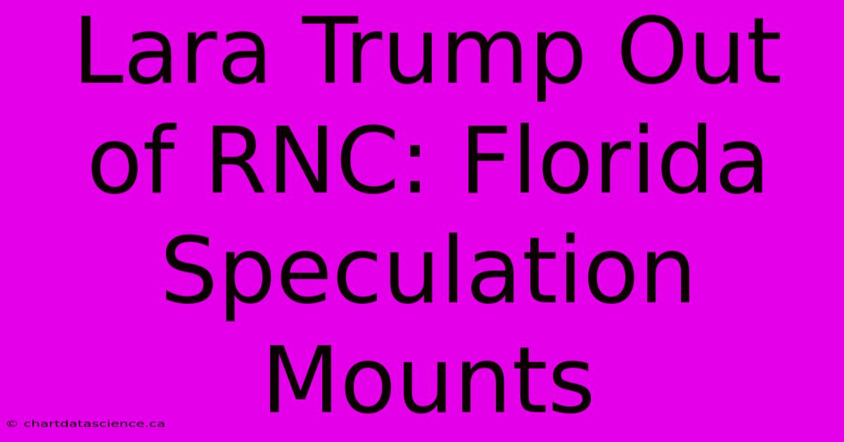 Lara Trump Out Of RNC: Florida Speculation Mounts