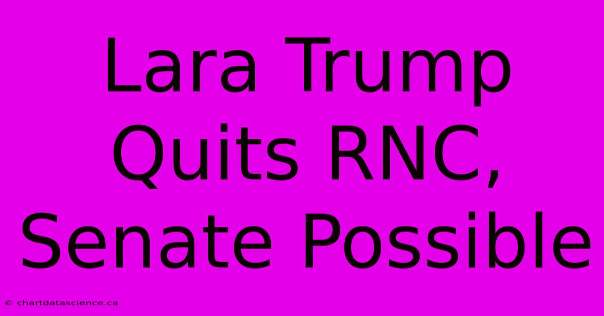 Lara Trump Quits RNC, Senate Possible