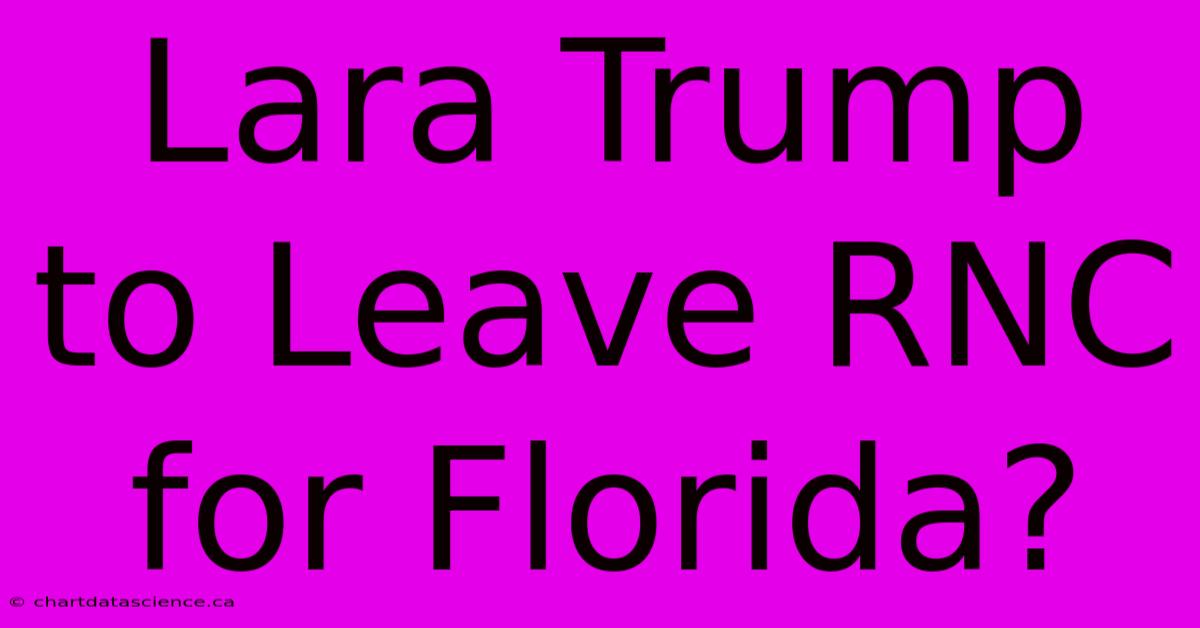 Lara Trump To Leave RNC For Florida?