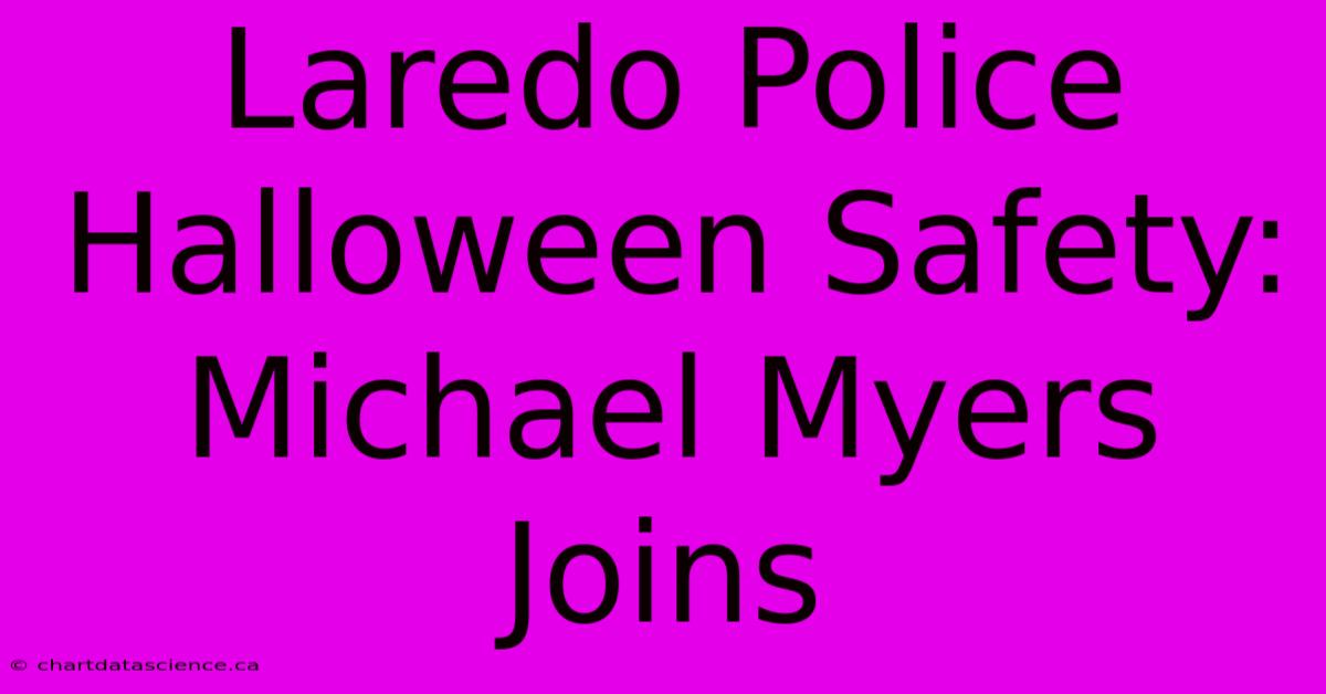 Laredo Police Halloween Safety: Michael Myers Joins