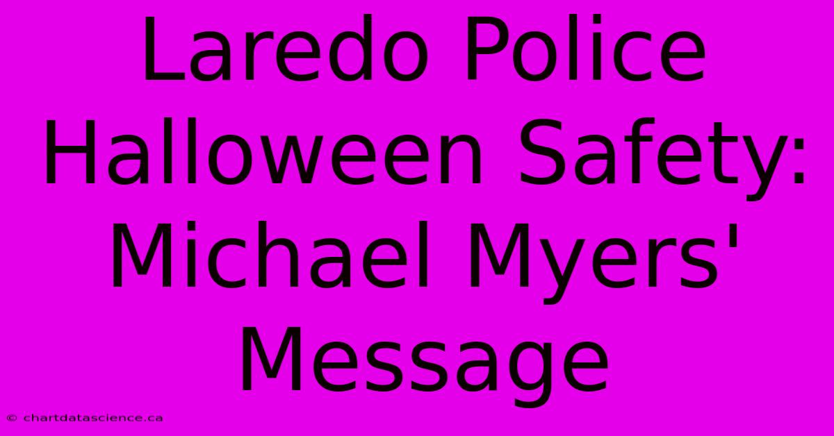 Laredo Police Halloween Safety: Michael Myers' Message 