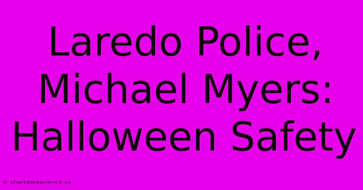 Laredo Police, Michael Myers: Halloween Safety 