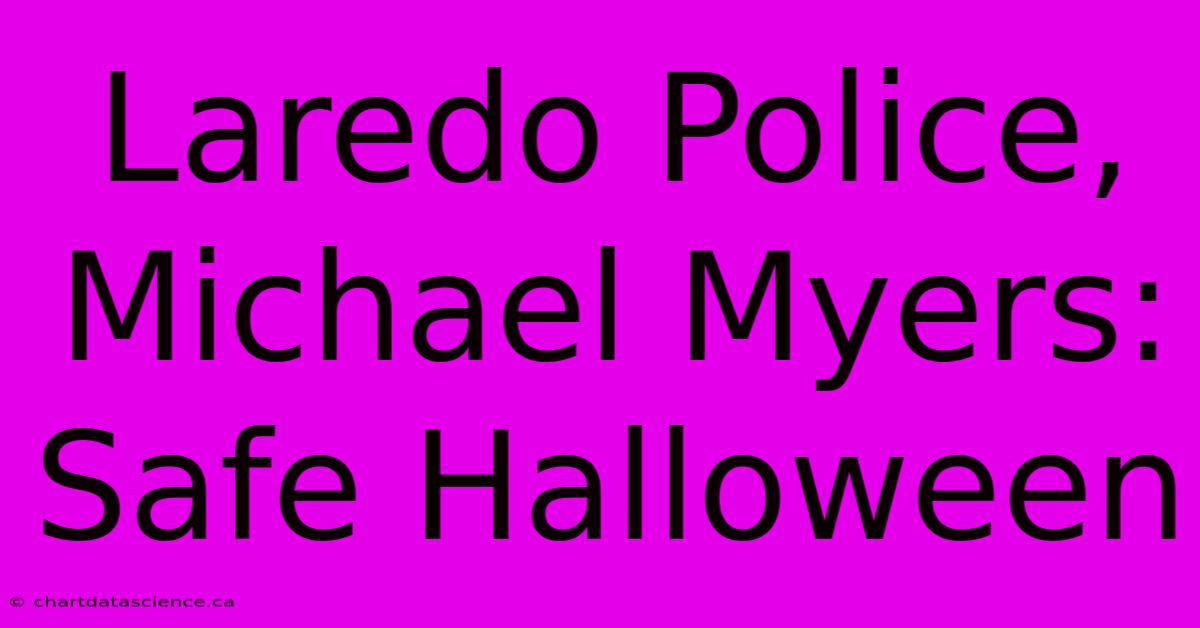 Laredo Police, Michael Myers: Safe Halloween 