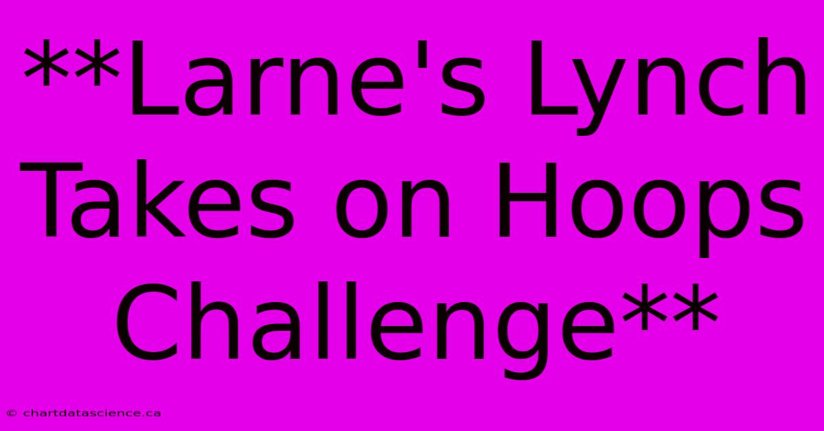 **Larne's Lynch Takes On Hoops Challenge** 