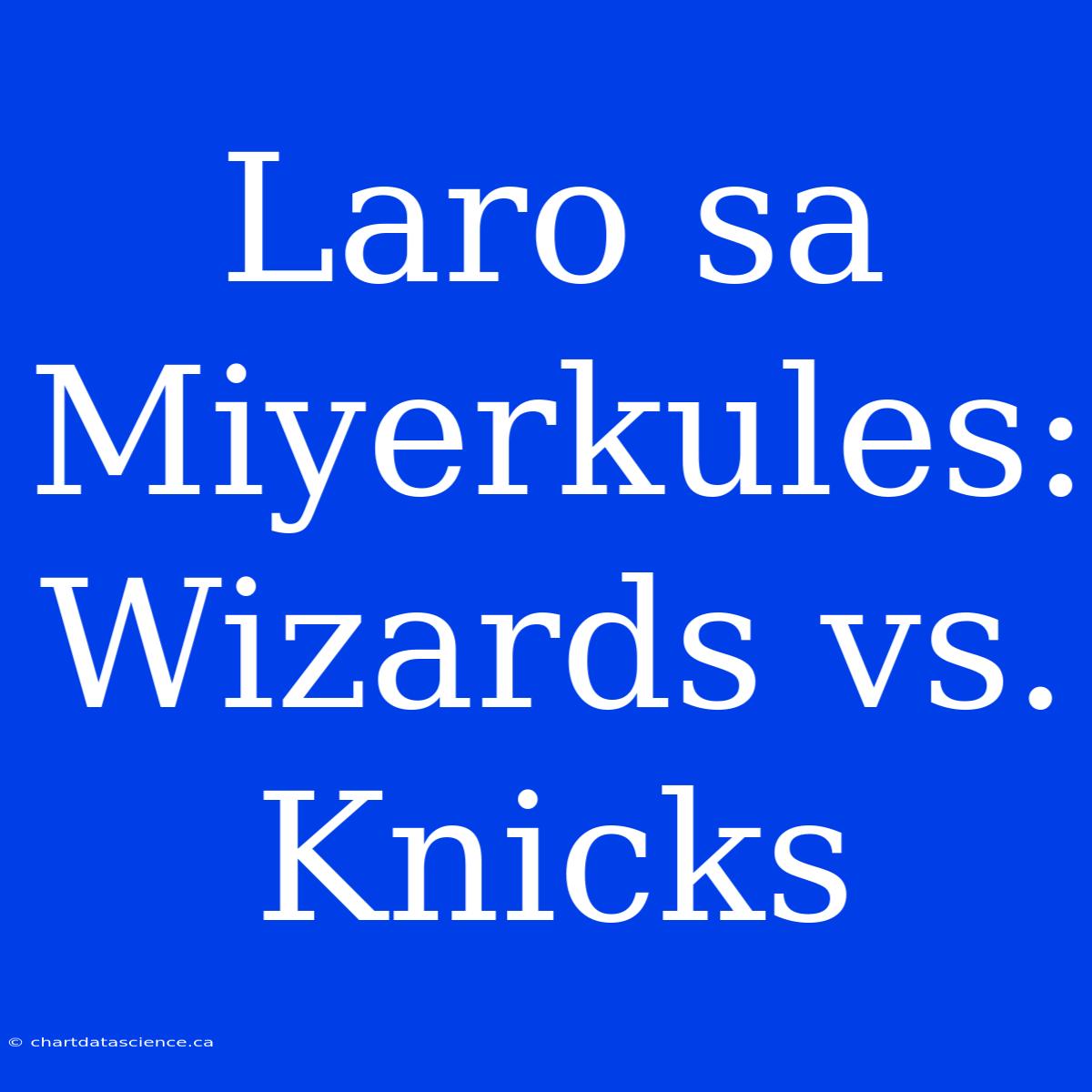 Laro Sa Miyerkules: Wizards Vs. Knicks