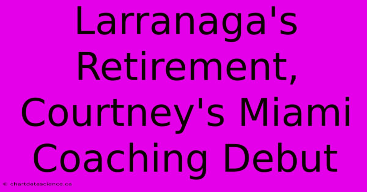 Larranaga's Retirement, Courtney's Miami Coaching Debut