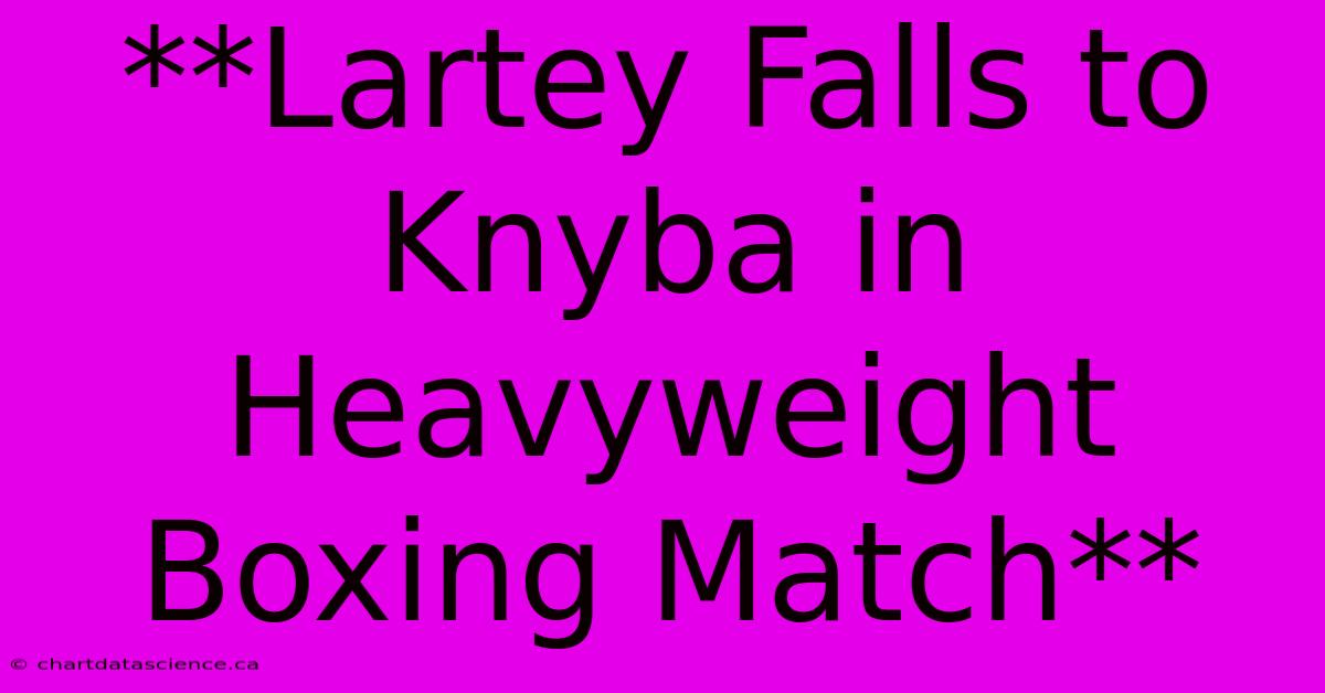 **Lartey Falls To Knyba In Heavyweight Boxing Match** 