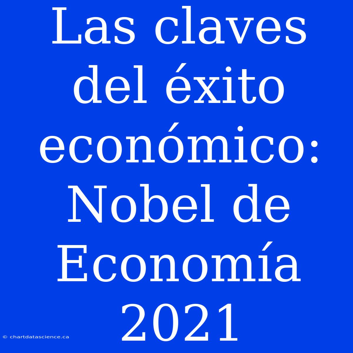 Las Claves Del Éxito Económico: Nobel De Economía 2021