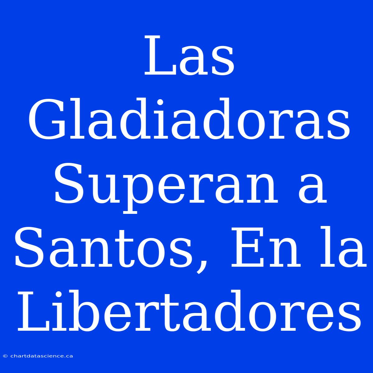 Las Gladiadoras Superan A Santos, En La Libertadores