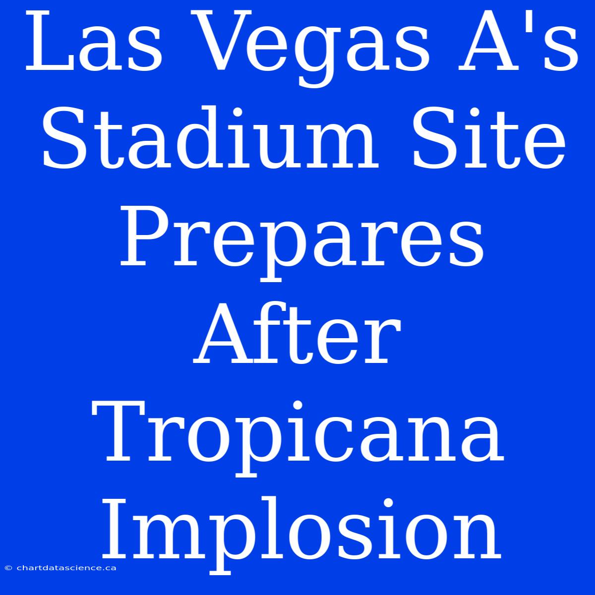 Las Vegas A's Stadium Site Prepares After Tropicana Implosion