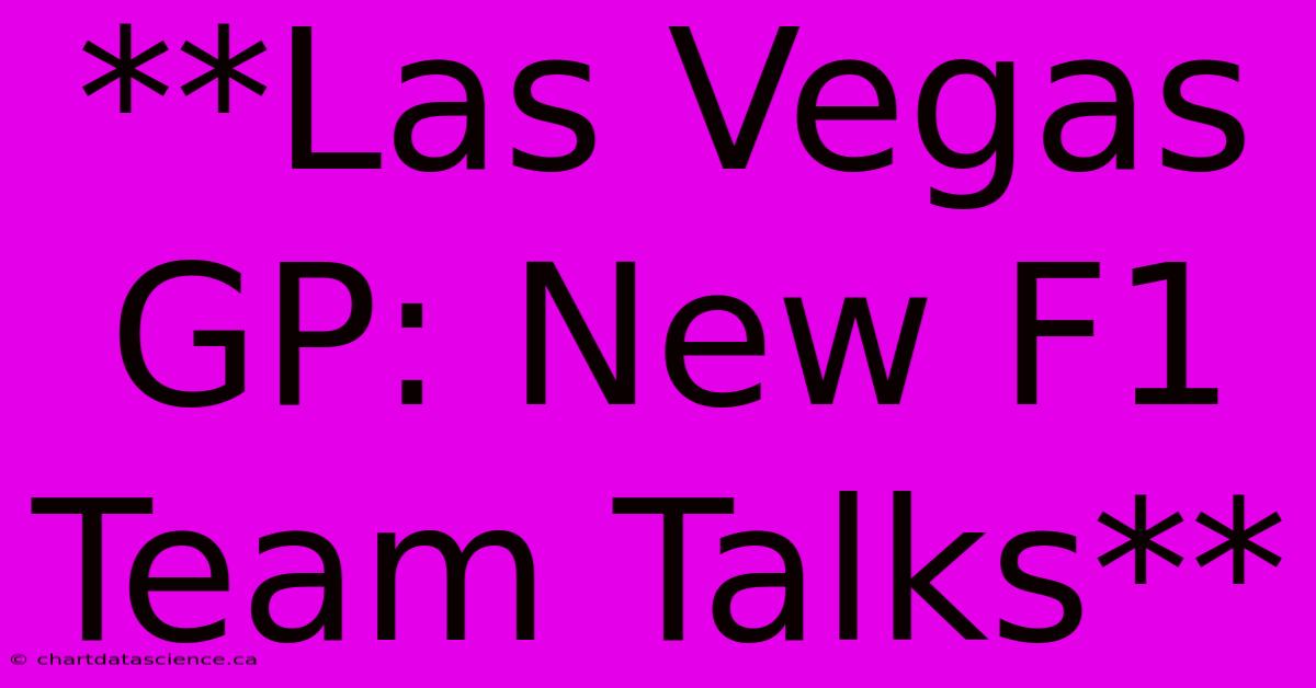 **Las Vegas GP: New F1 Team Talks**