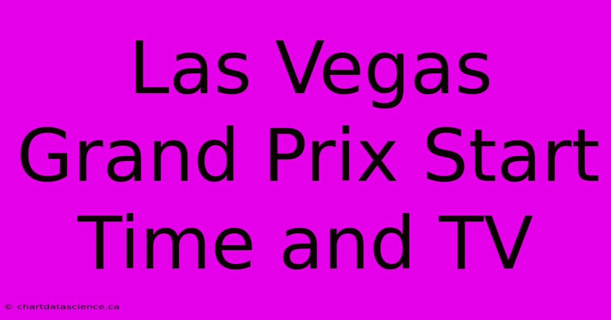 Las Vegas Grand Prix Start Time And TV