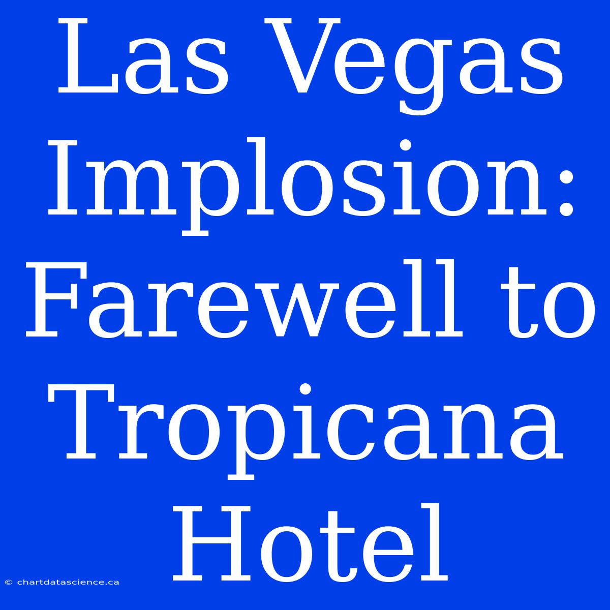 Las Vegas Implosion: Farewell To Tropicana Hotel