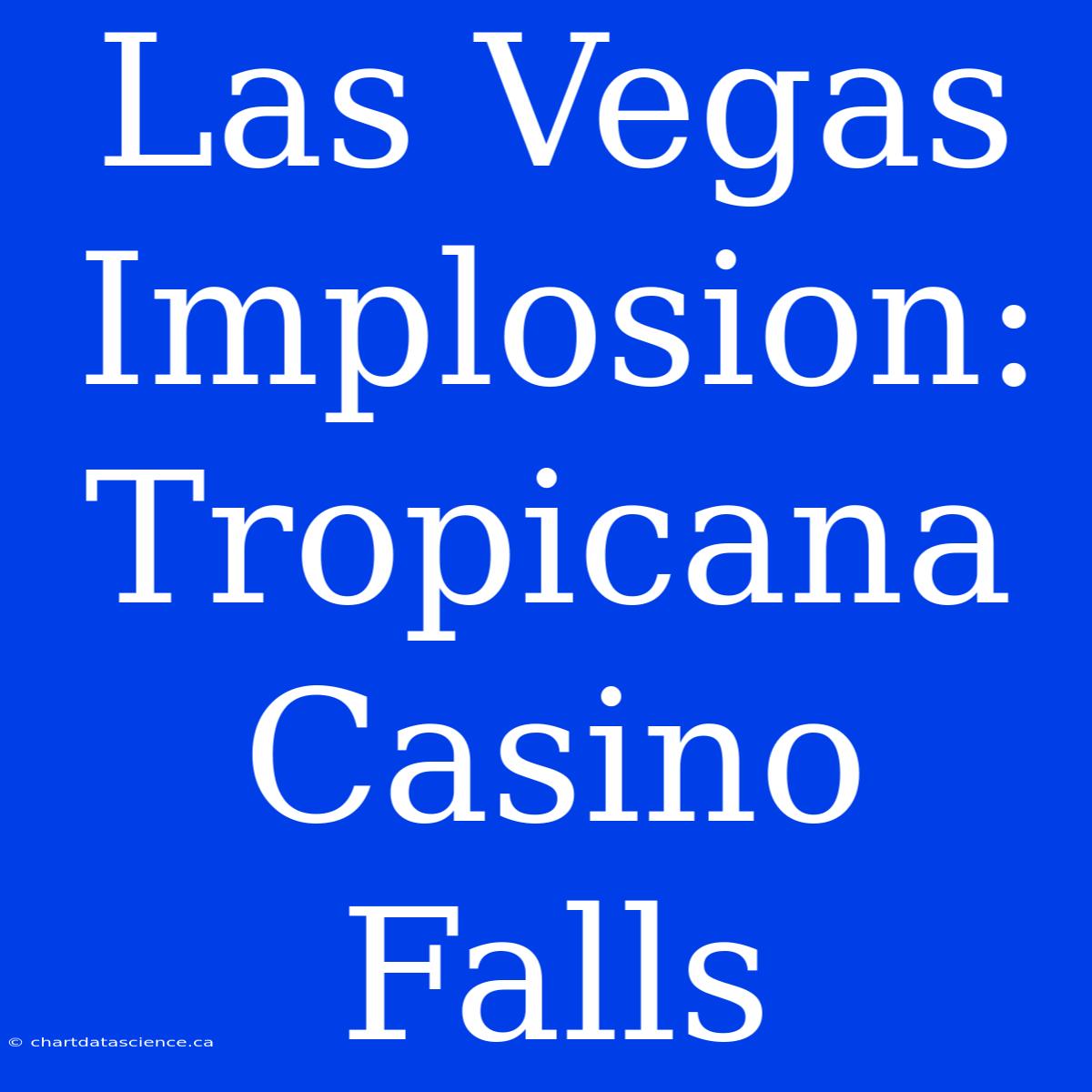 Las Vegas Implosion: Tropicana Casino Falls