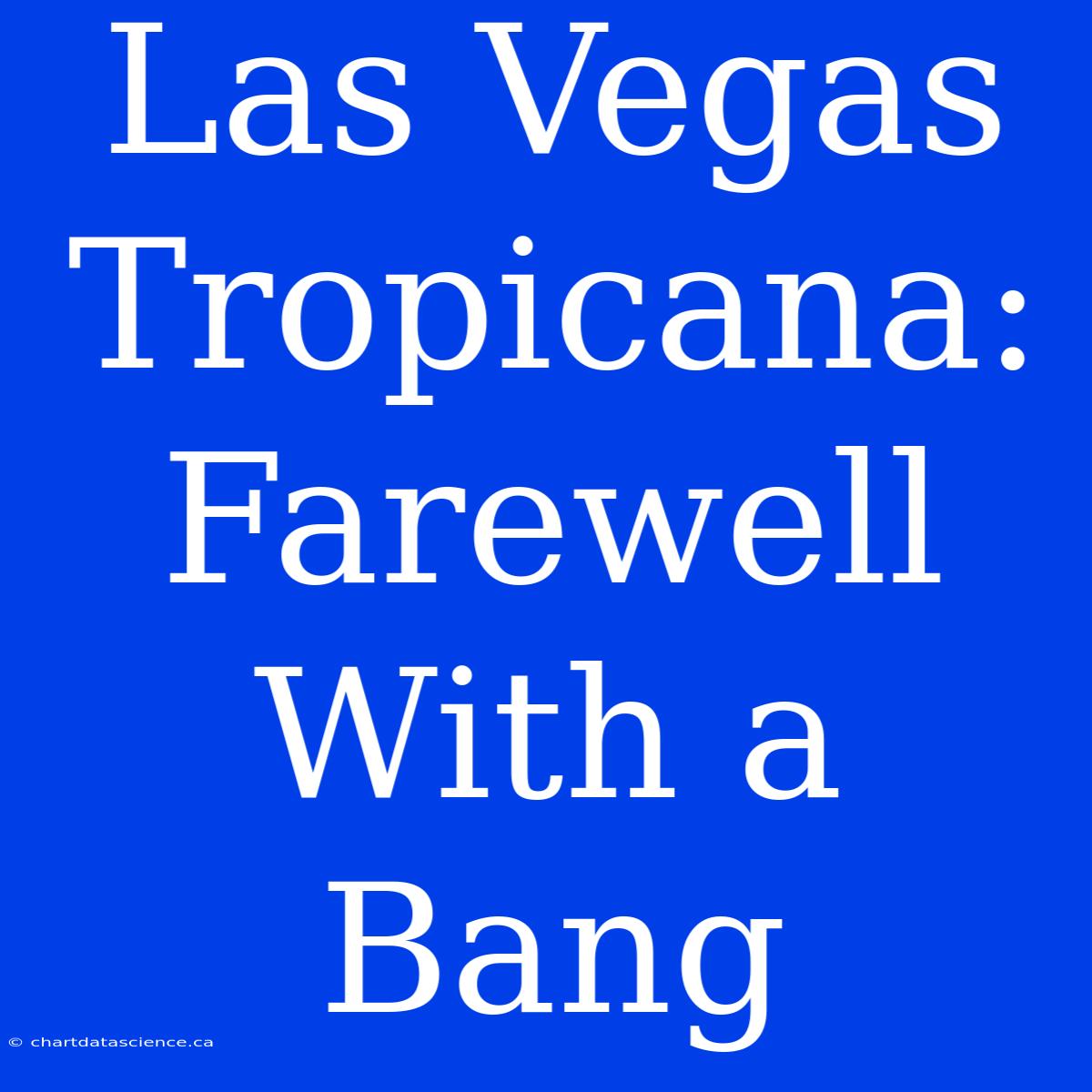 Las Vegas Tropicana: Farewell With A Bang