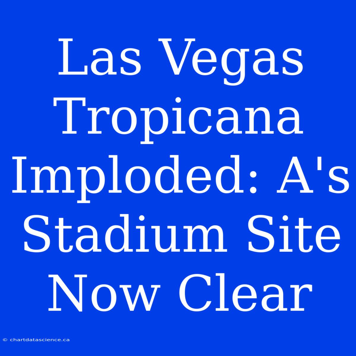 Las Vegas Tropicana Imploded: A's Stadium Site Now Clear