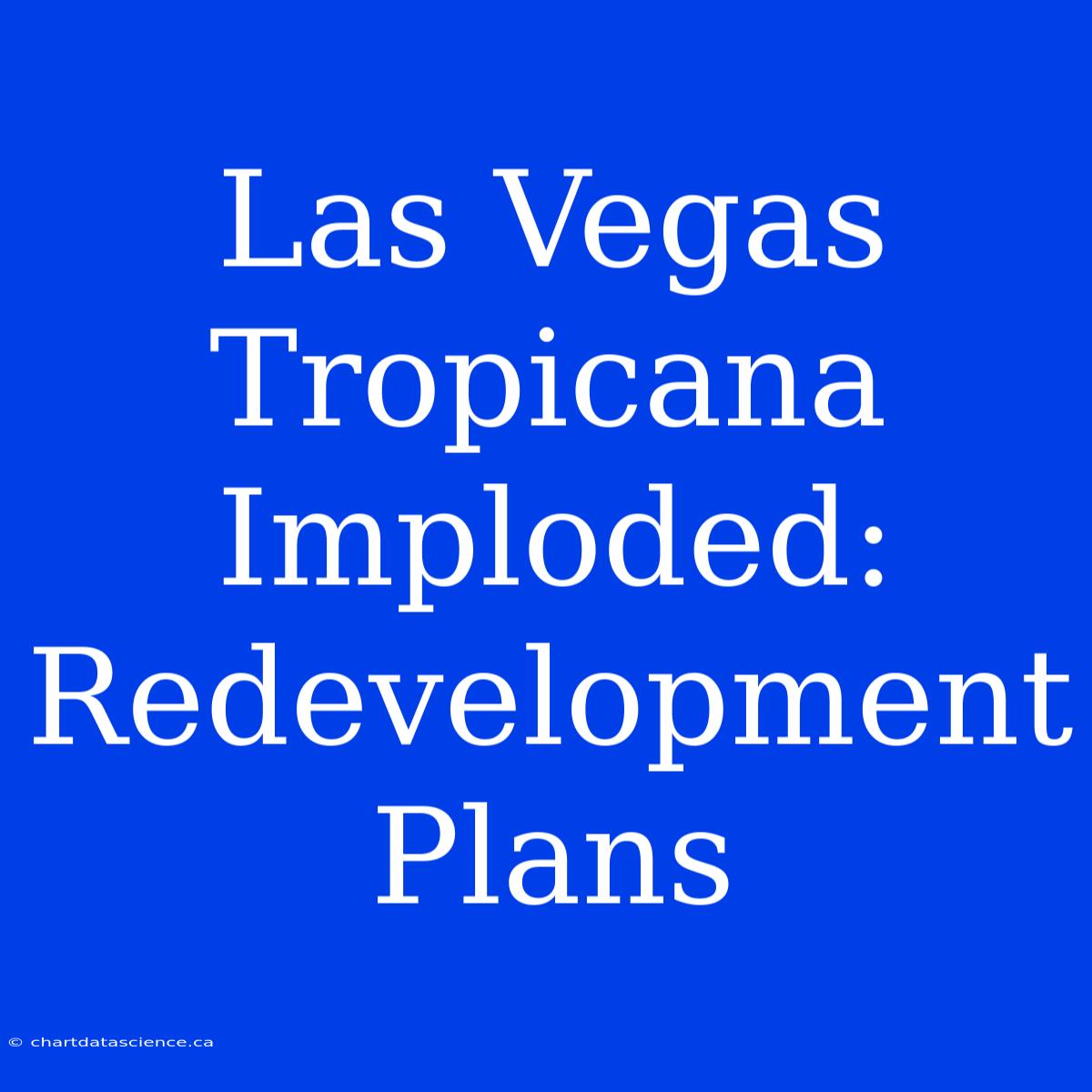 Las Vegas Tropicana Imploded: Redevelopment Plans