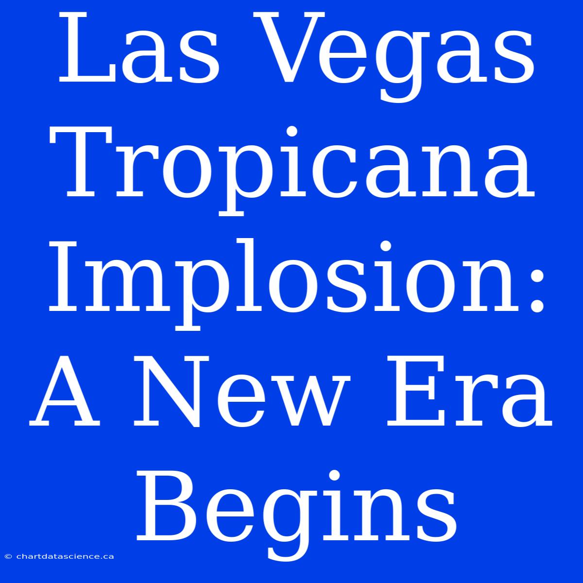 Las Vegas Tropicana Implosion: A New Era Begins