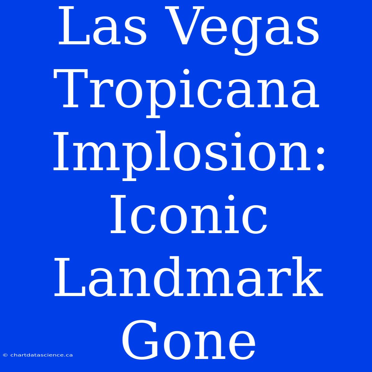 Las Vegas Tropicana Implosion: Iconic Landmark Gone