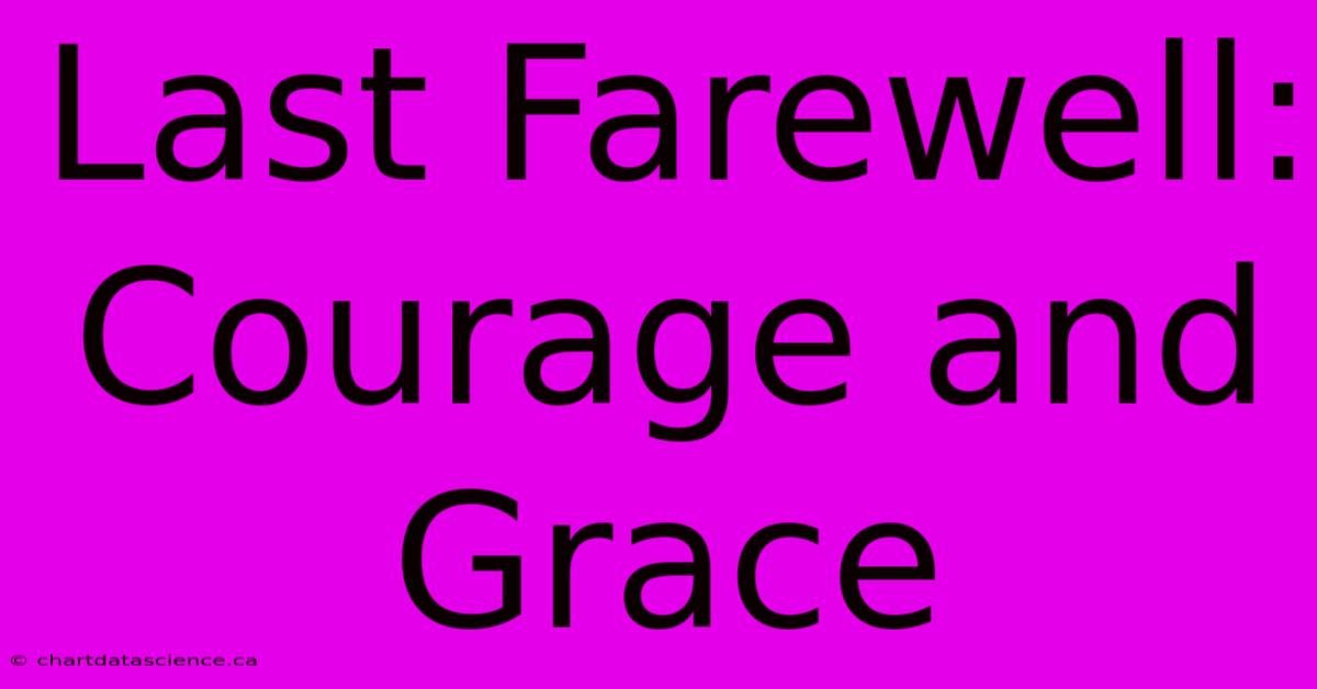 Last Farewell: Courage And Grace