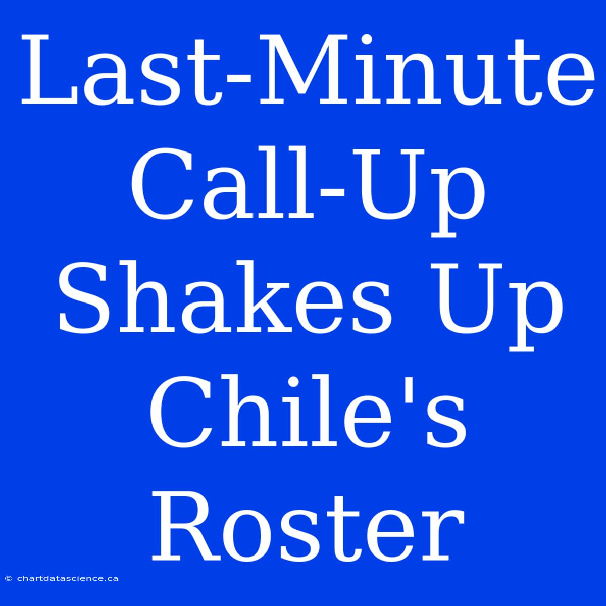 Last-Minute Call-Up Shakes Up Chile's Roster