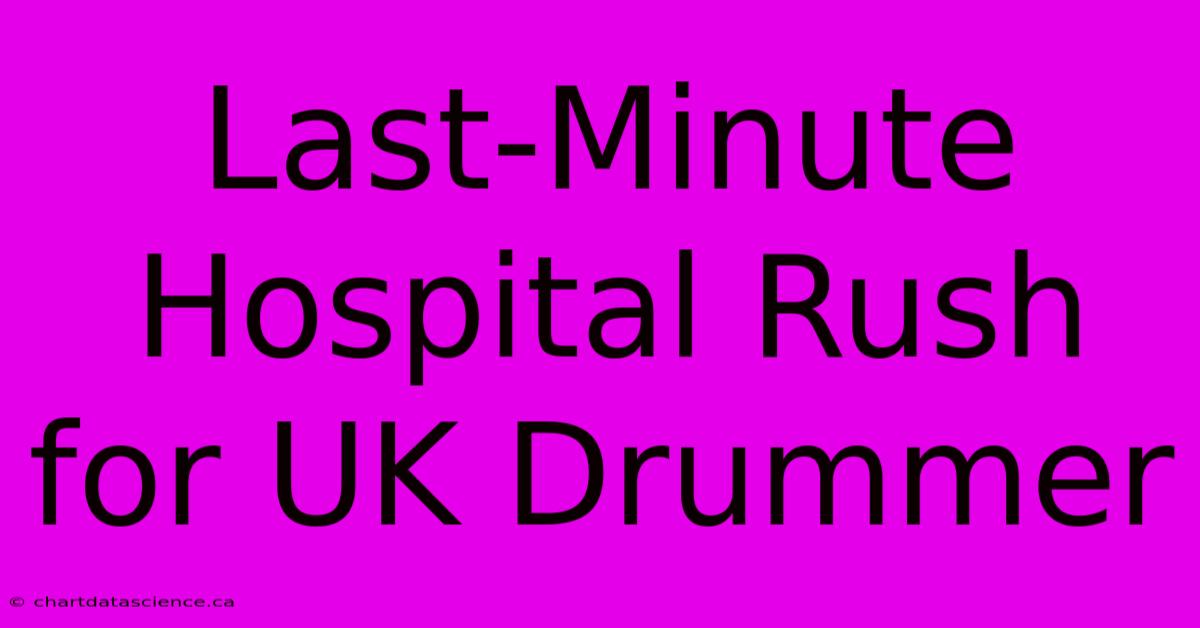 Last-Minute Hospital Rush For UK Drummer