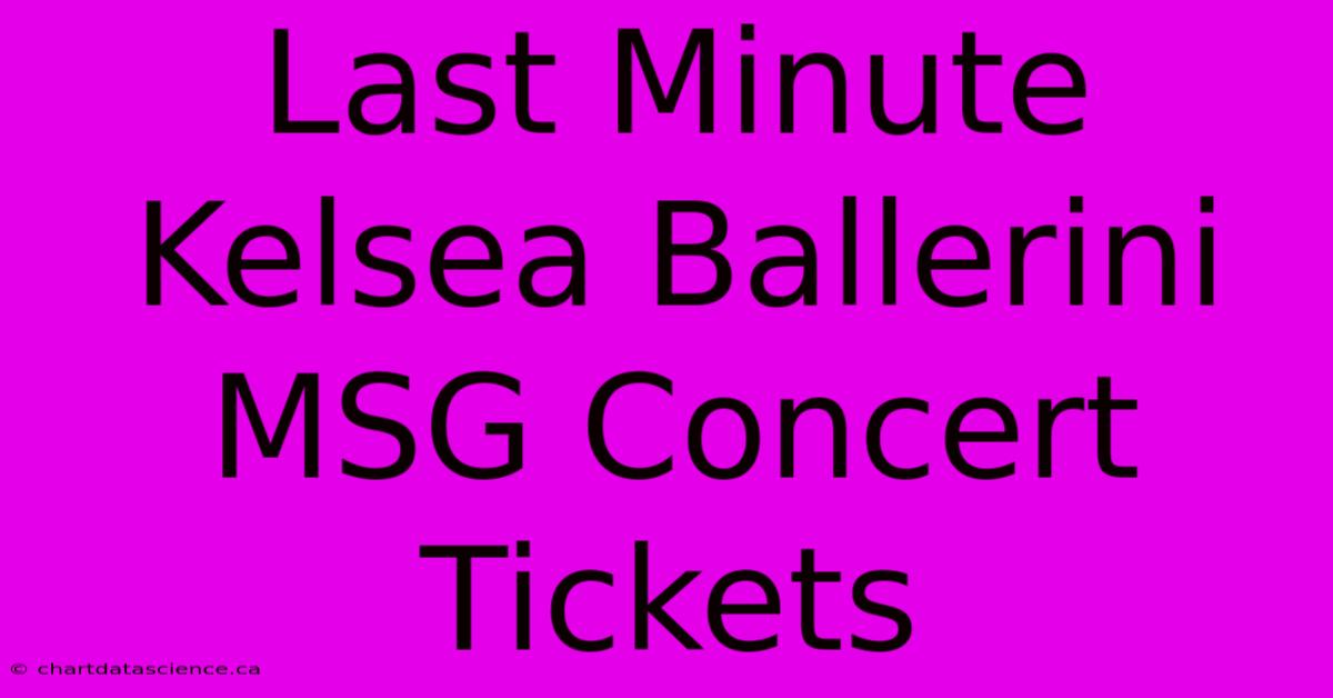 Last Minute Kelsea Ballerini MSG Concert Tickets