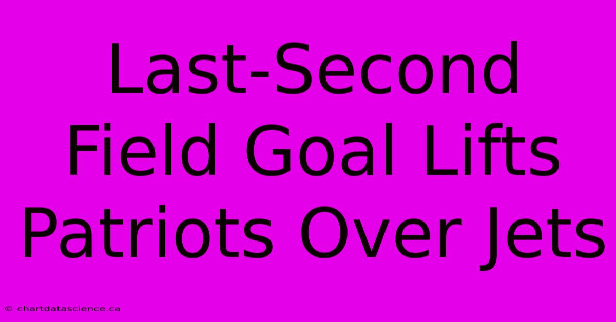 Last-Second Field Goal Lifts Patriots Over Jets