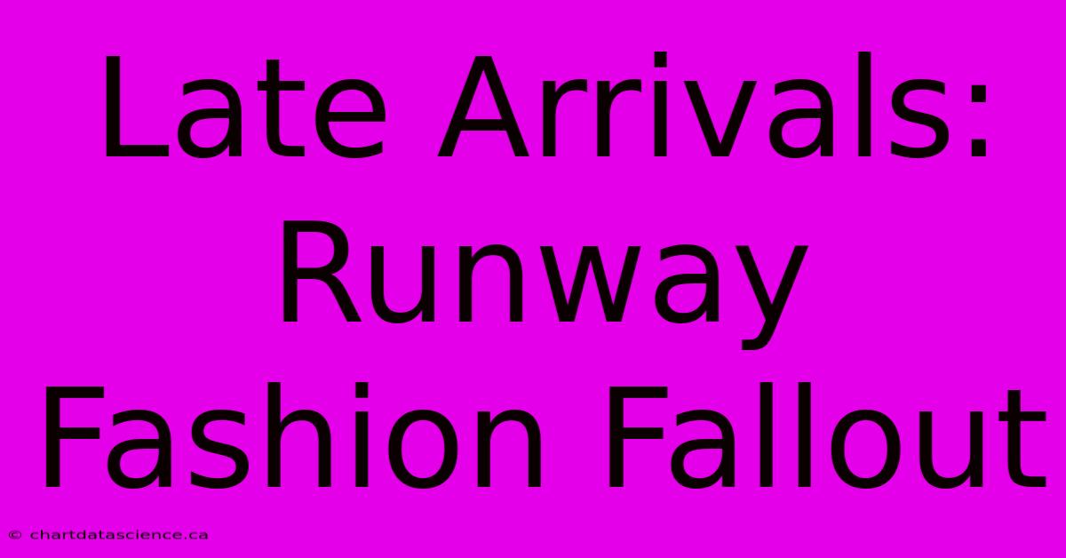 Late Arrivals: Runway Fashion Fallout