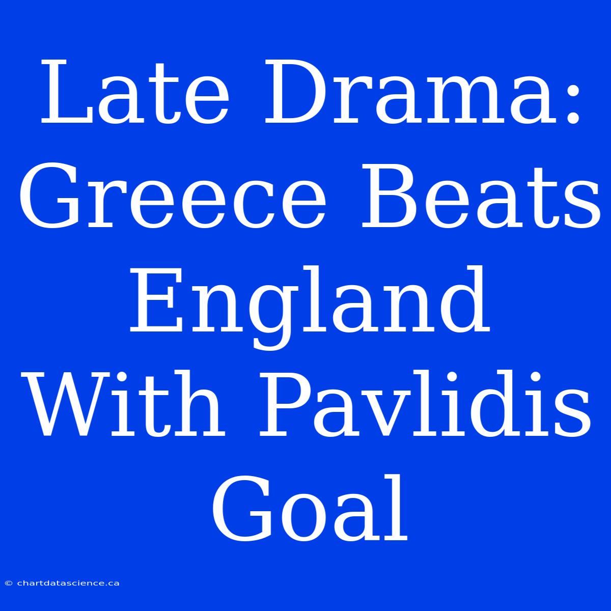 Late Drama: Greece Beats England With Pavlidis Goal