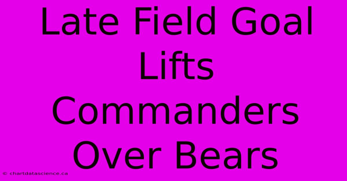 Late Field Goal Lifts Commanders Over Bears