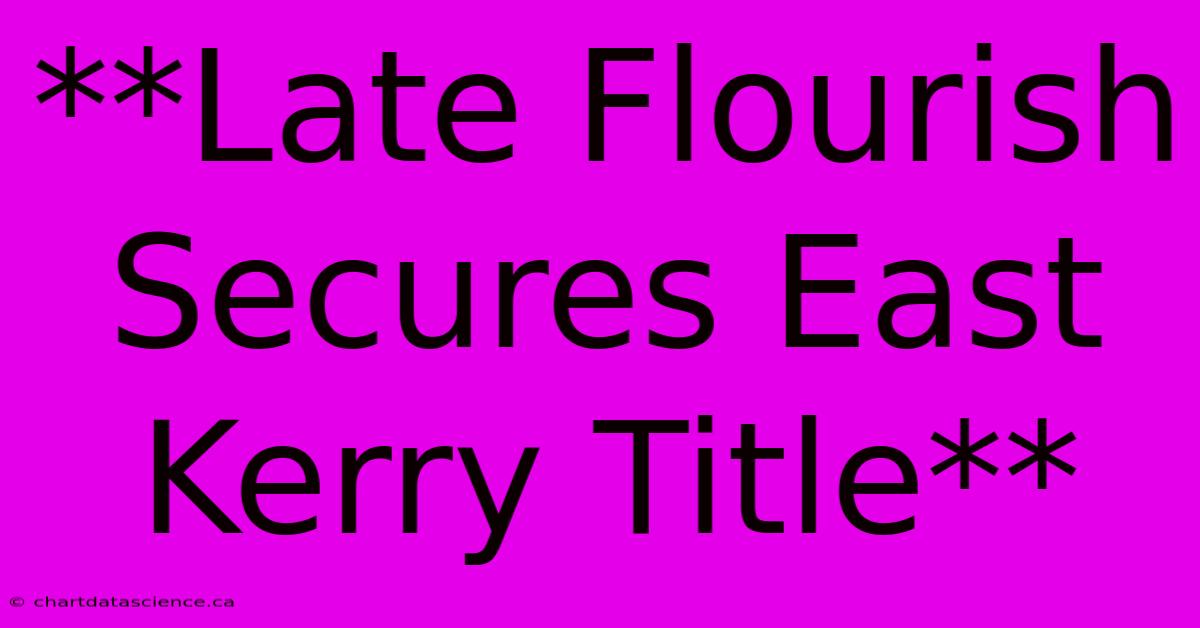 **Late Flourish Secures East Kerry Title**