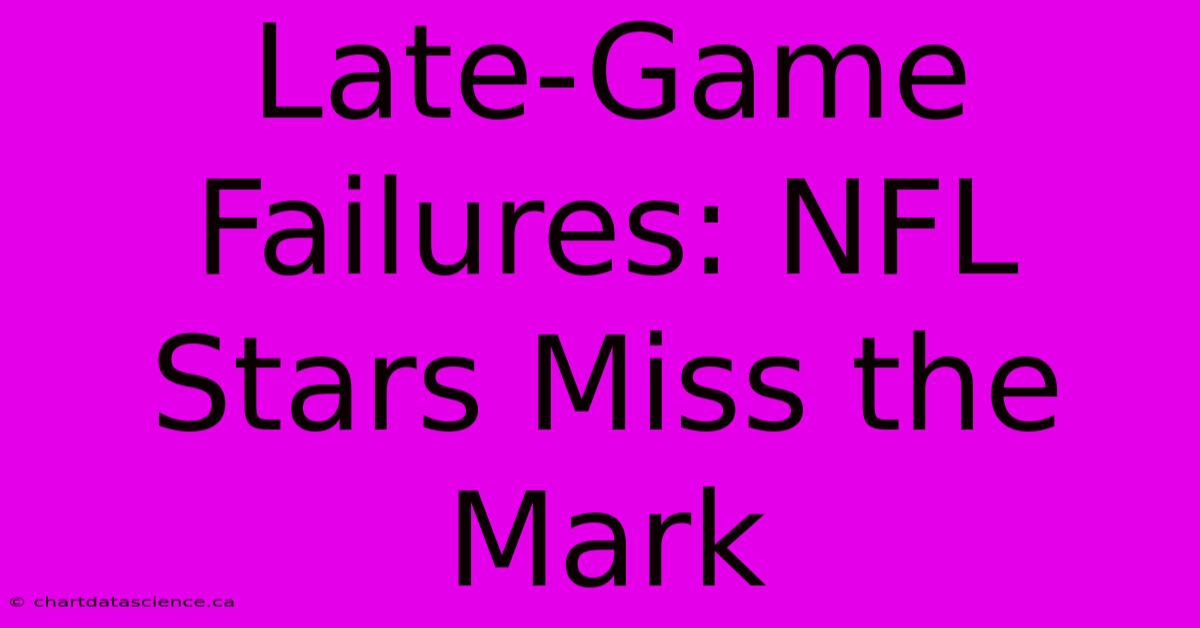 Late-Game Failures: NFL Stars Miss The Mark