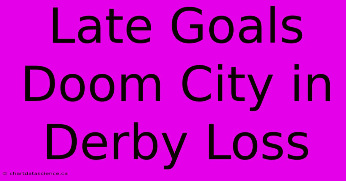 Late Goals Doom City In Derby Loss