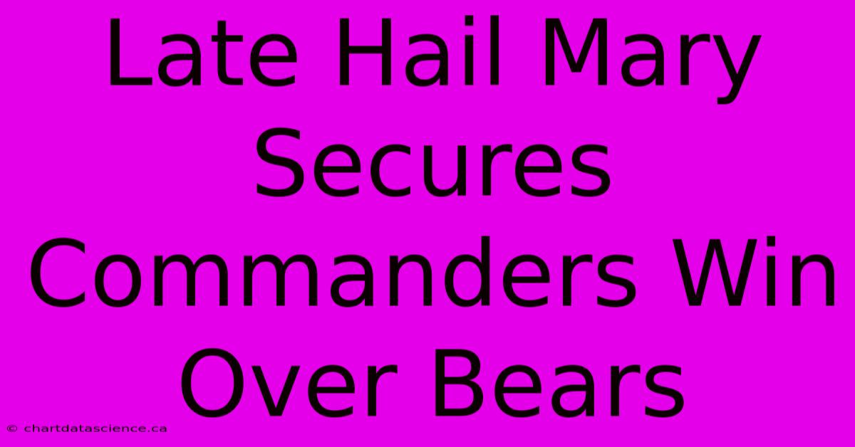 Late Hail Mary Secures Commanders Win Over Bears