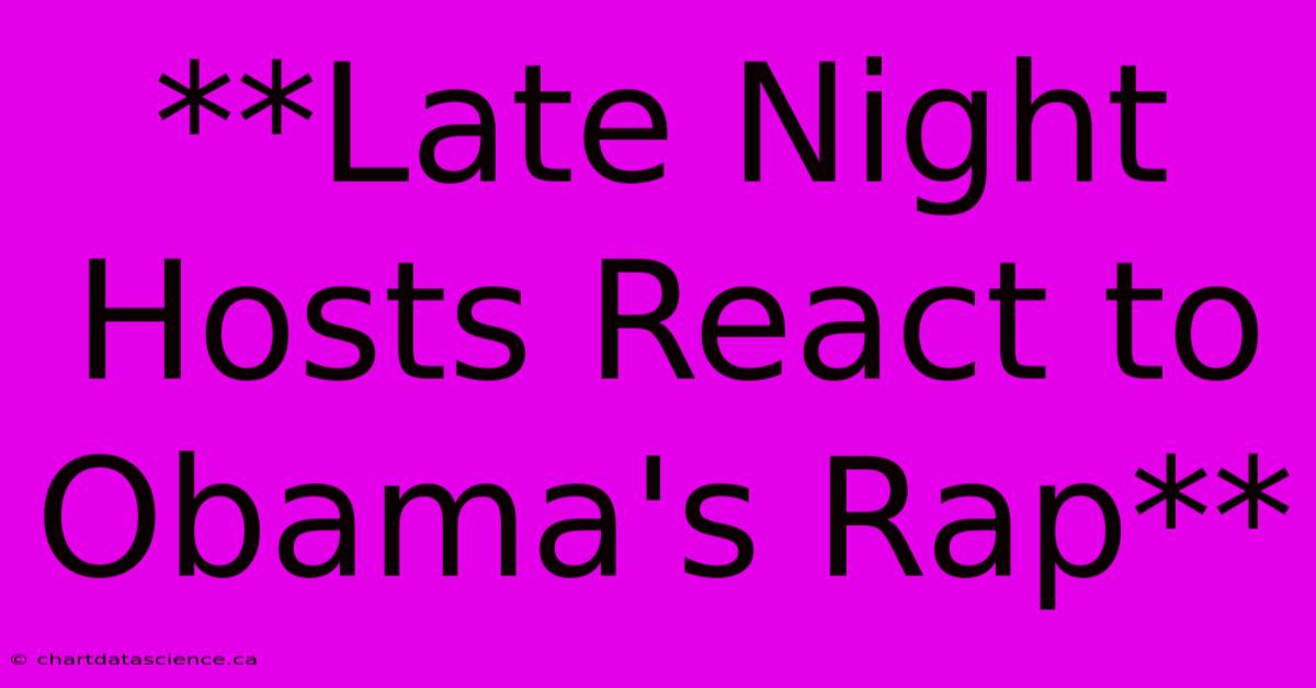 **Late Night Hosts React To Obama's Rap**