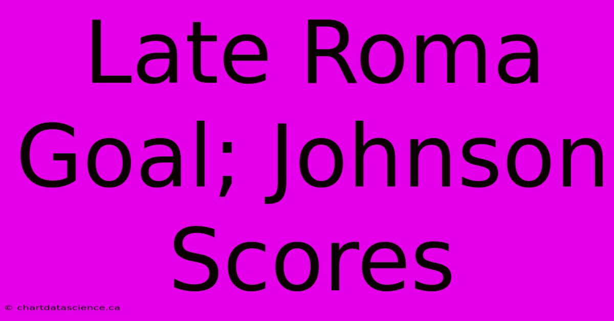 Late Roma Goal; Johnson Scores