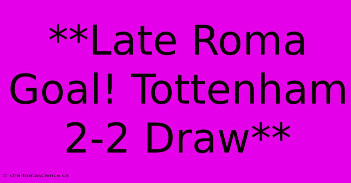 **Late Roma Goal! Tottenham 2-2 Draw**