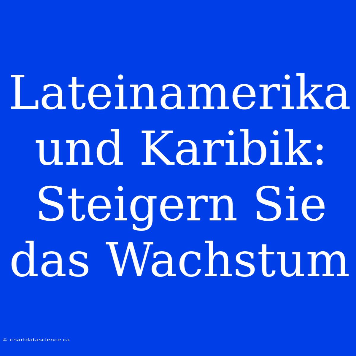 Lateinamerika Und Karibik: Steigern Sie Das Wachstum