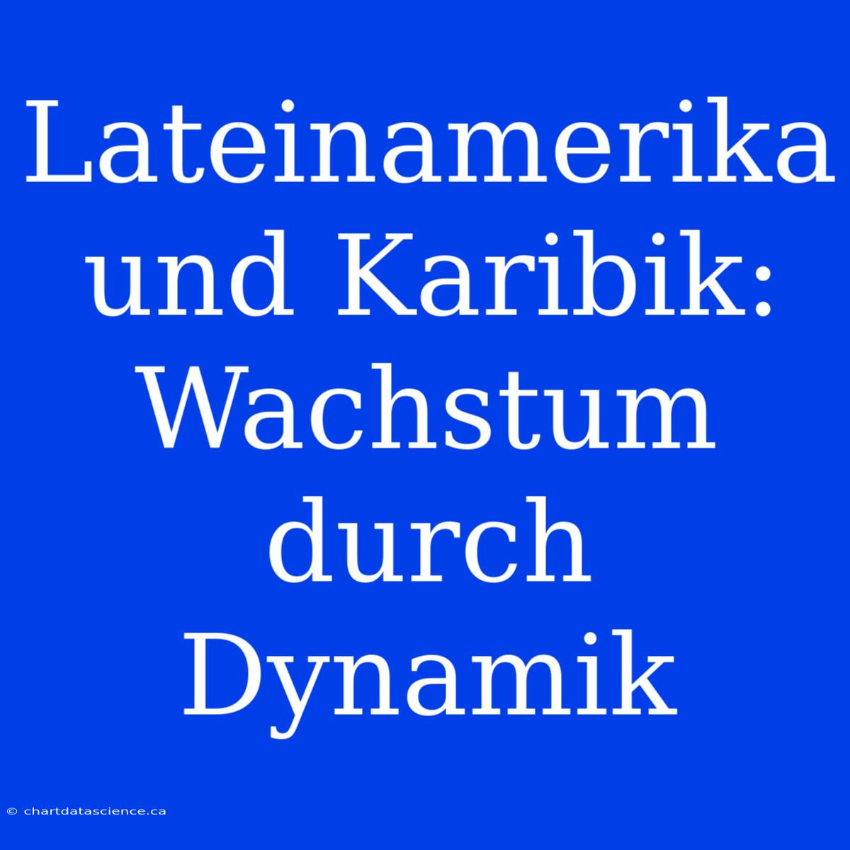 Lateinamerika Und Karibik: Wachstum Durch Dynamik